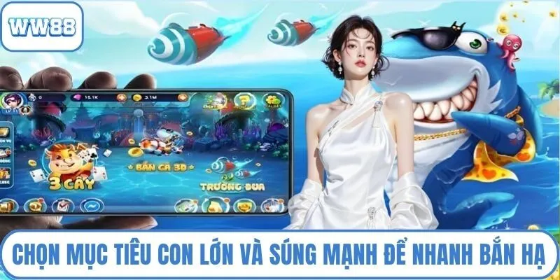 Chọn mục tiêu con lớn và súng mạnh để nhanh bắn hạ