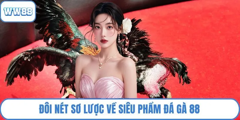 Đôi nét sơ lược về siêu phẩm đá gà 88