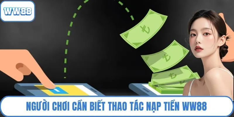 Người chơi cần biết thao tác nạp tiền WW88