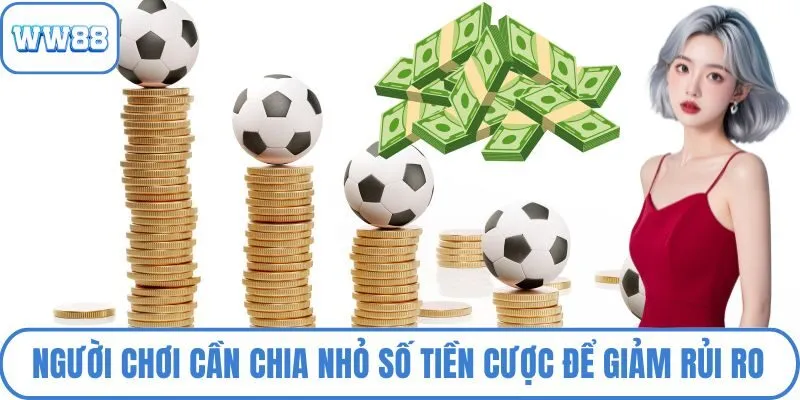 Người chơi cần chia nhỏ số tiền cược để giảm rủi ro